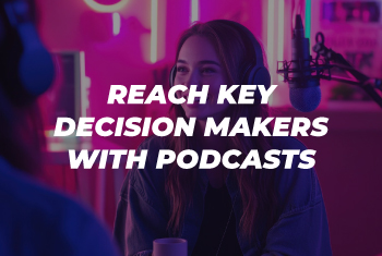 Reach Decision Makers with Podcasts