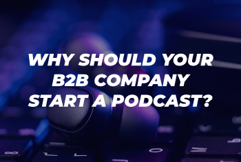 Why Should Your B2B Company Start a Podcast